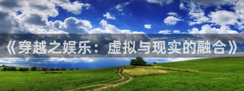 百达娱乐：《穿越之娱乐：虚拟与现实的融合》